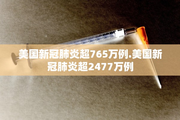美国新冠肺炎超765万例.美国新冠肺炎超2477万例