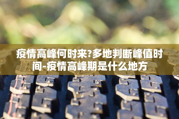 疫情高峰何时来?多地判断峰值时间-疫情高峰期是什么地方