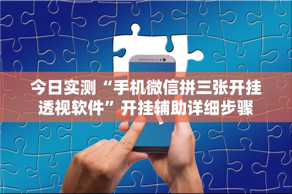 今日实测“手机微信拼三张开挂透视软件”开挂辅助详细步骤