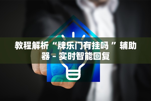 教程解析“牌乐门有挂吗 ”辅助器 – 实时智能回复