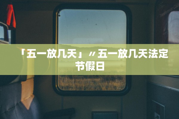 「五一放几天」〃五一放几天法定节假日