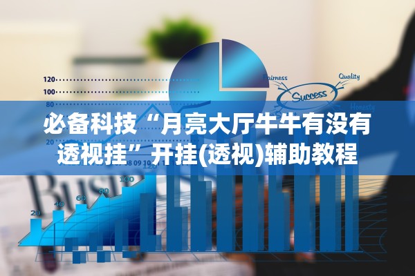 必备科技“月亮大厅牛牛有没有透视挂	”开挂(透视)辅助教程