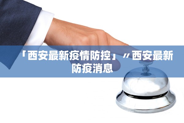 「西安最新疫情防控」〃西安最新防疫消息