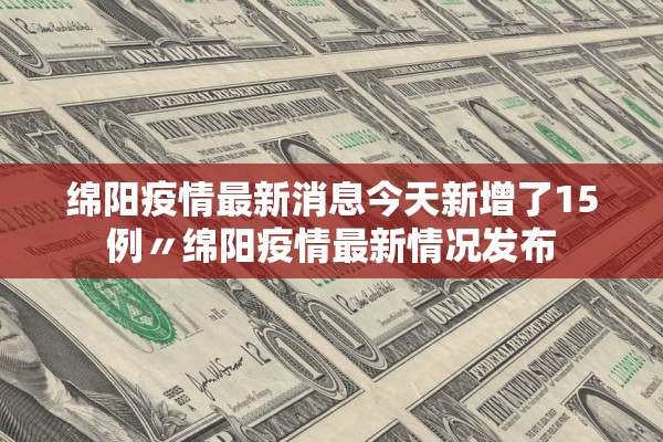 绵阳疫情最新消息今天新增了15例〃绵阳疫情最新情况发布