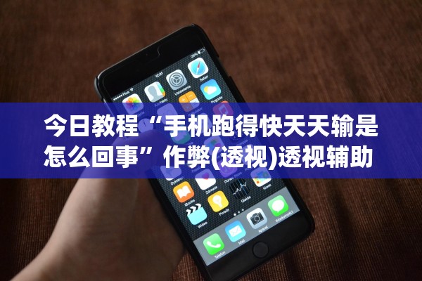 今日教程“手机跑得快天天输是怎么回事	”作弊(透视)透视辅助 