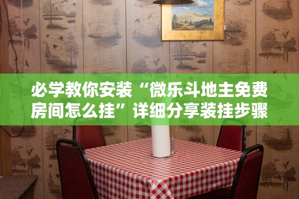 必学教你安装“微乐斗地主免费房间怎么挂”详细分享装挂步骤