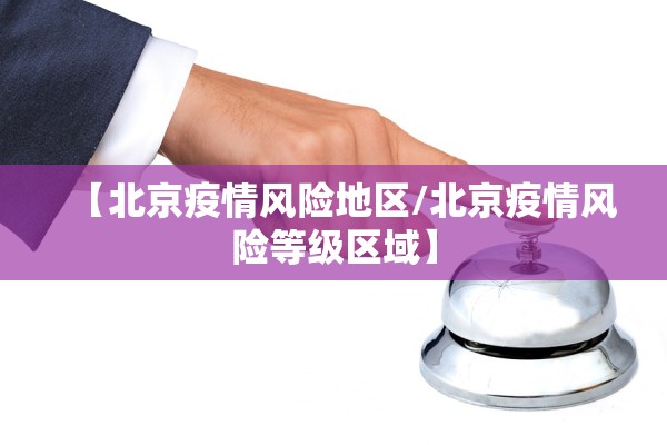 【北京疫情风险地区/北京疫情风险等级区域】