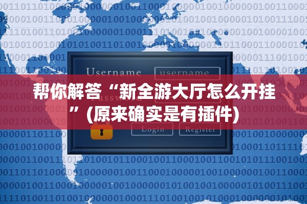 帮你解答“新全游大厅怎么开挂”(原来确实是有插件)