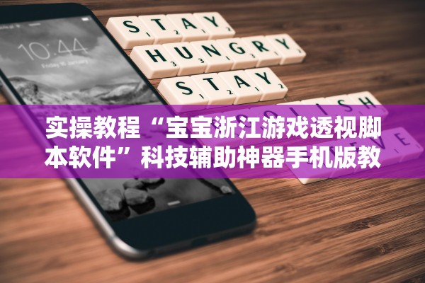 实操教程“宝宝浙江游戏透视脚本软件”科技辅助神器手机版教程