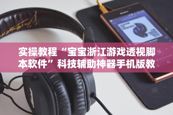 实操教程“宝宝浙江游戏透视脚本软件	”科技辅助神器手机版教程