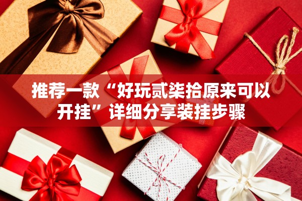 推荐一款“好玩贰柒拾原来可以开挂	”详细分享装挂步骤