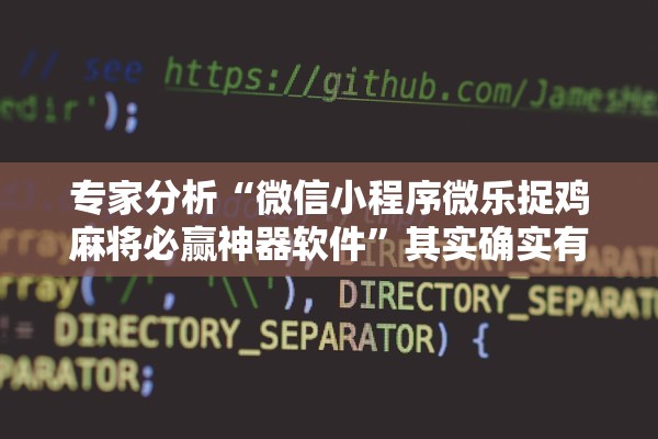 专家分析“微信小程序微乐捉鸡麻将必赢神器软件	”其实确实有挂
