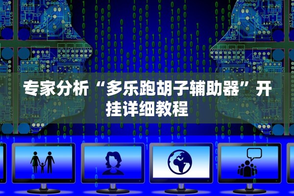 专家分析“多乐跑胡子辅助器”开挂详细教程