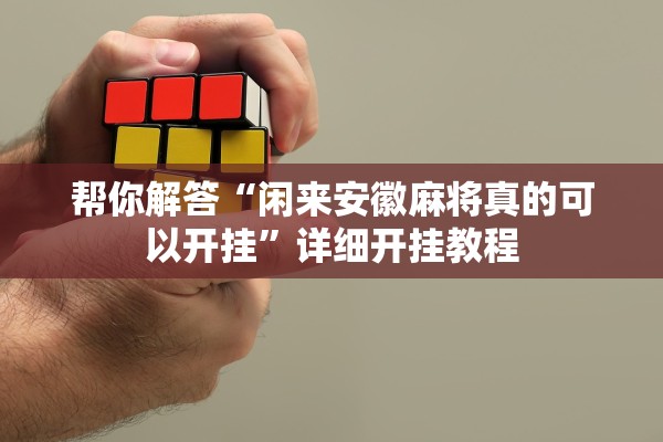 帮你解答“闲来安徽麻将真的可以开挂”详细开挂教程