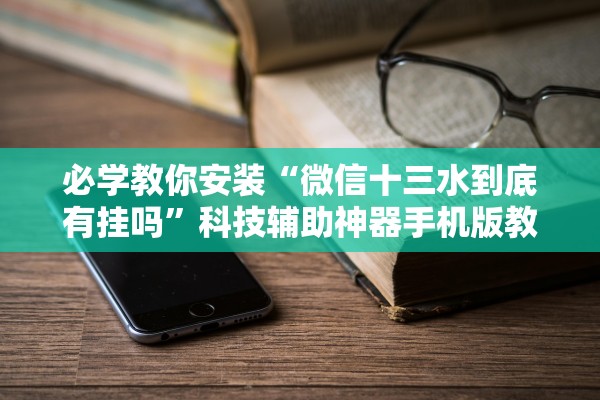 必学教你安装“微信十三水到底有挂吗	”科技辅助神器手机版教程