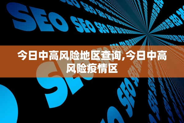 今日中高风险地区查询,今日中高风险疫情区 今日中高风险地区查询,今日中高风险疫情区