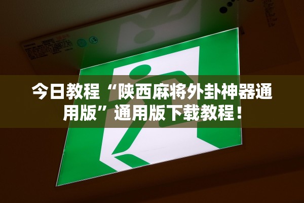 今日教程“陕西麻将外卦神器通用版”通用版下载教程！