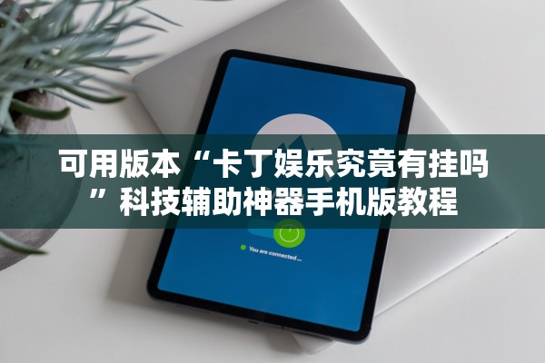 可用版本“卡丁娱乐究竟有挂吗”科技辅助神器手机版教程