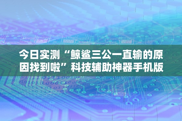 今日实测“鲸鲨三公一直输的原因找到啦	”科技辅助神器手机版教程
