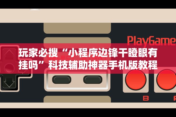 玩家必搜“小程序边锋干瞪眼有挂吗”科技辅助神器手机版教程