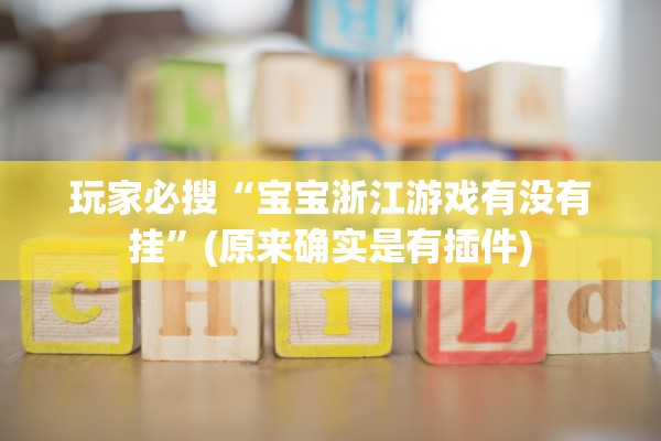 玩家必搜“宝宝浙江游戏有没有挂	”(原来确实是有插件)