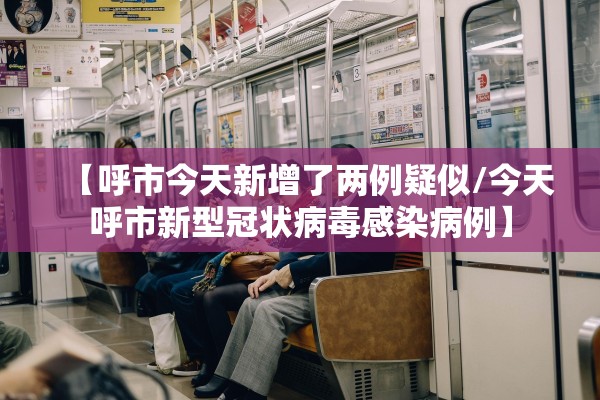 【呼市今天新增了两例疑似/今天呼市新型冠状病毒感染病例】