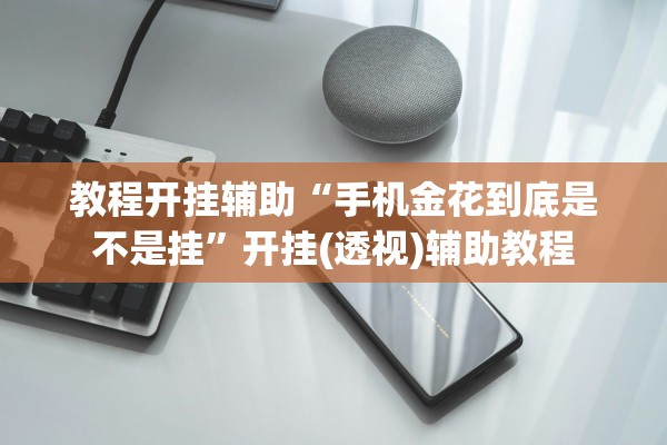 教程开挂辅助“手机金花到底是不是挂”开挂(透视)辅助教程