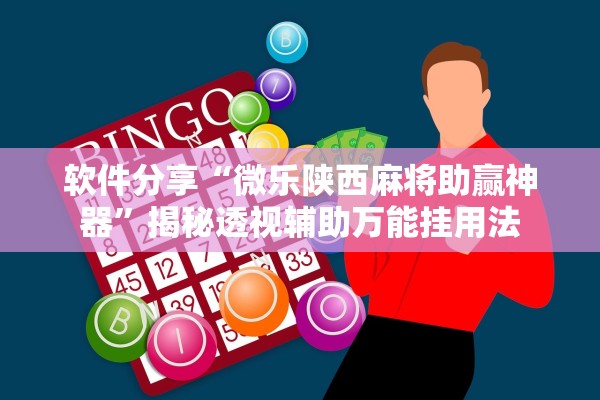 软件分享“微乐陕西麻将助赢神器”揭秘透视辅助万能挂用法