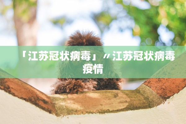 「江苏冠状病毒」〃江苏冠状病毒疫情