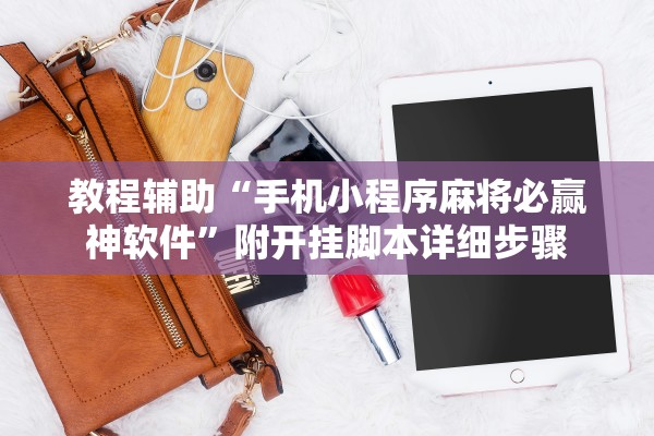 教程辅助“手机小程序麻将必赢神软件”附开挂脚本详细步骤