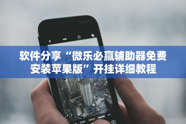 软件分享“微乐必赢辅助器免费安装苹果版”开挂详细教程