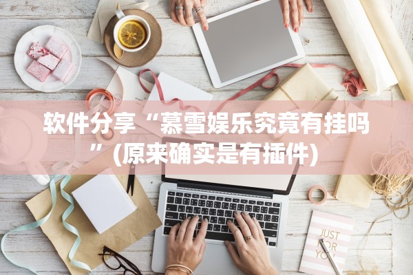 软件分享“慕雪娱乐究竟有挂吗”(原来确实是有插件) 