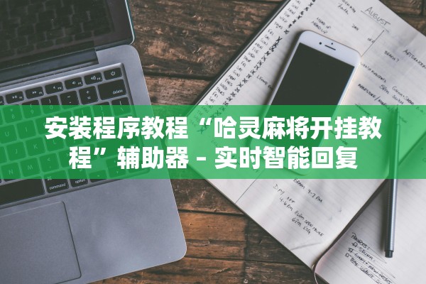 安装程序教程“哈灵麻将开挂教程”辅助器 – 实时智能回复