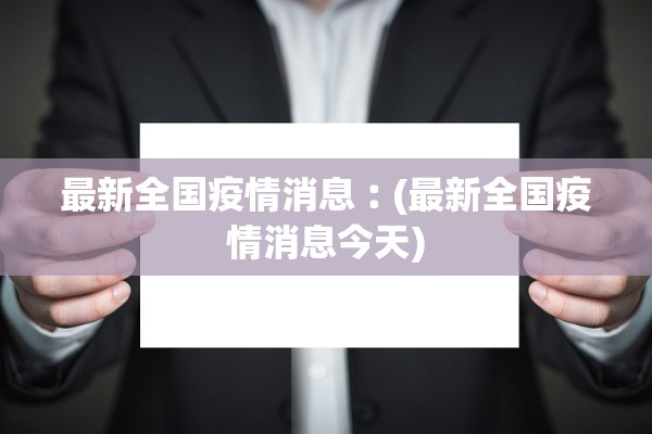 最新全国疫情消息︰(最新全国疫情消息今天) 最新全国疫情消息︰(最新全国疫情消息今天)