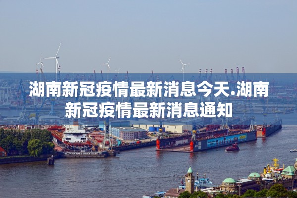 湖南新冠疫情最新消息今天.湖南新冠疫情最新消息通知