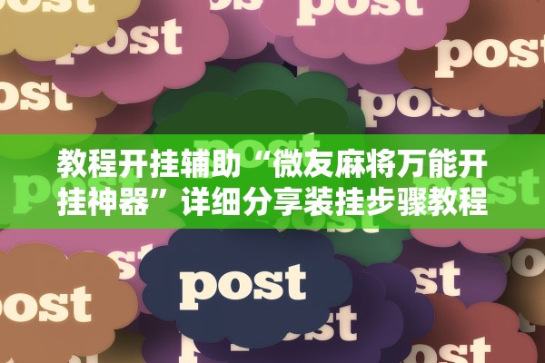 教程开挂辅助“微友麻将万能开挂神器	”详细分享装挂步骤教程