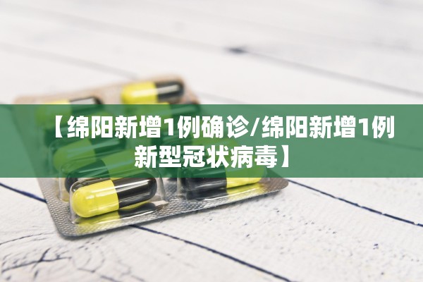 【绵阳新增1例确诊/绵阳新增1例新型冠状病毒】