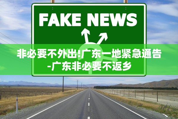 非必要不外出!广东一地紧急通告-广东非必要不返乡