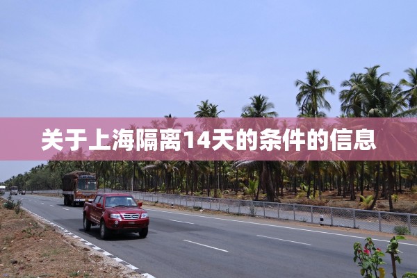 关于上海隔离14天的条件的信息 关于上海隔离14天的条件的信息