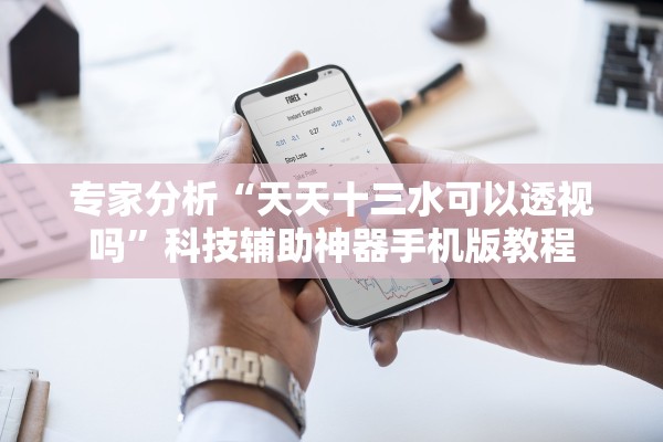 专家分析“天天十三水可以透视吗	”科技辅助神器手机版教程