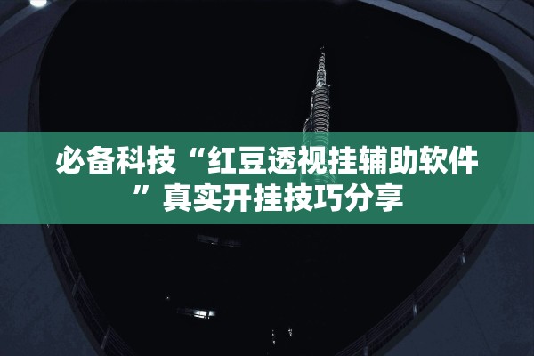 必备科技“红豆透视挂辅助软件”真实开挂技巧分享