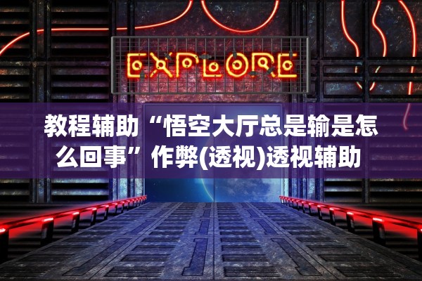 教程辅助“悟空大厅总是输是怎么回事”作弊(透视)透视辅助 