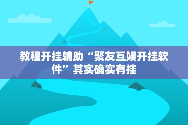 教程开挂辅助“聚友互娱开挂软件	”其实确实有挂