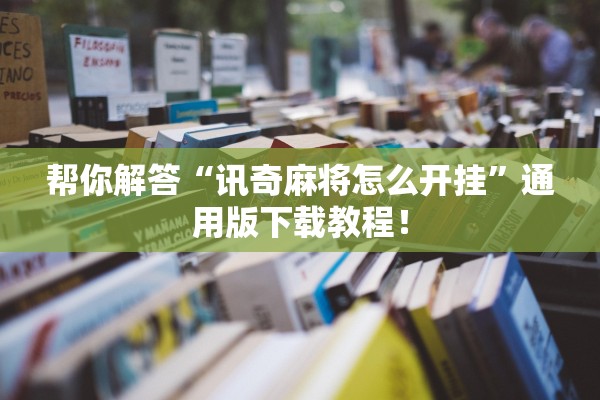 帮你解答“讯奇麻将怎么开挂”通用版下载教程！