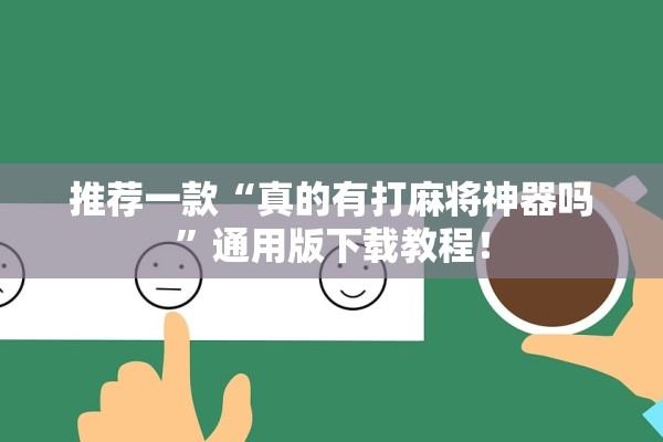 推荐一款“真的有打麻将神器吗	”通用版下载教程！