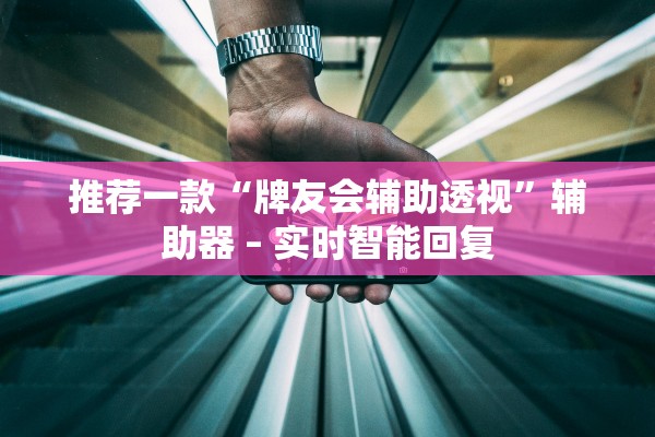 推荐一款“牌友会辅助透视	”辅助器 – 实时智能回复