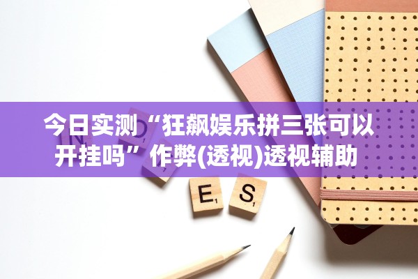 今日实测“狂飙娱乐拼三张可以开挂吗	”作弊(透视)透视辅助 