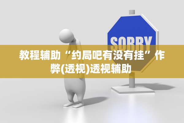 教程辅助“约局吧有没有挂	”作弊(透视)透视辅助 