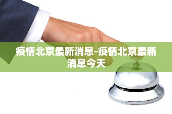 疫情北京最新消息-疫情北京最新消息今天