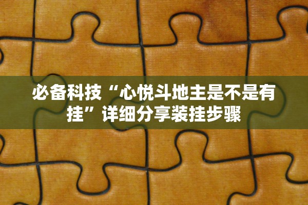 必备科技“心悦斗地主是不是有挂	”详细分享装挂步骤